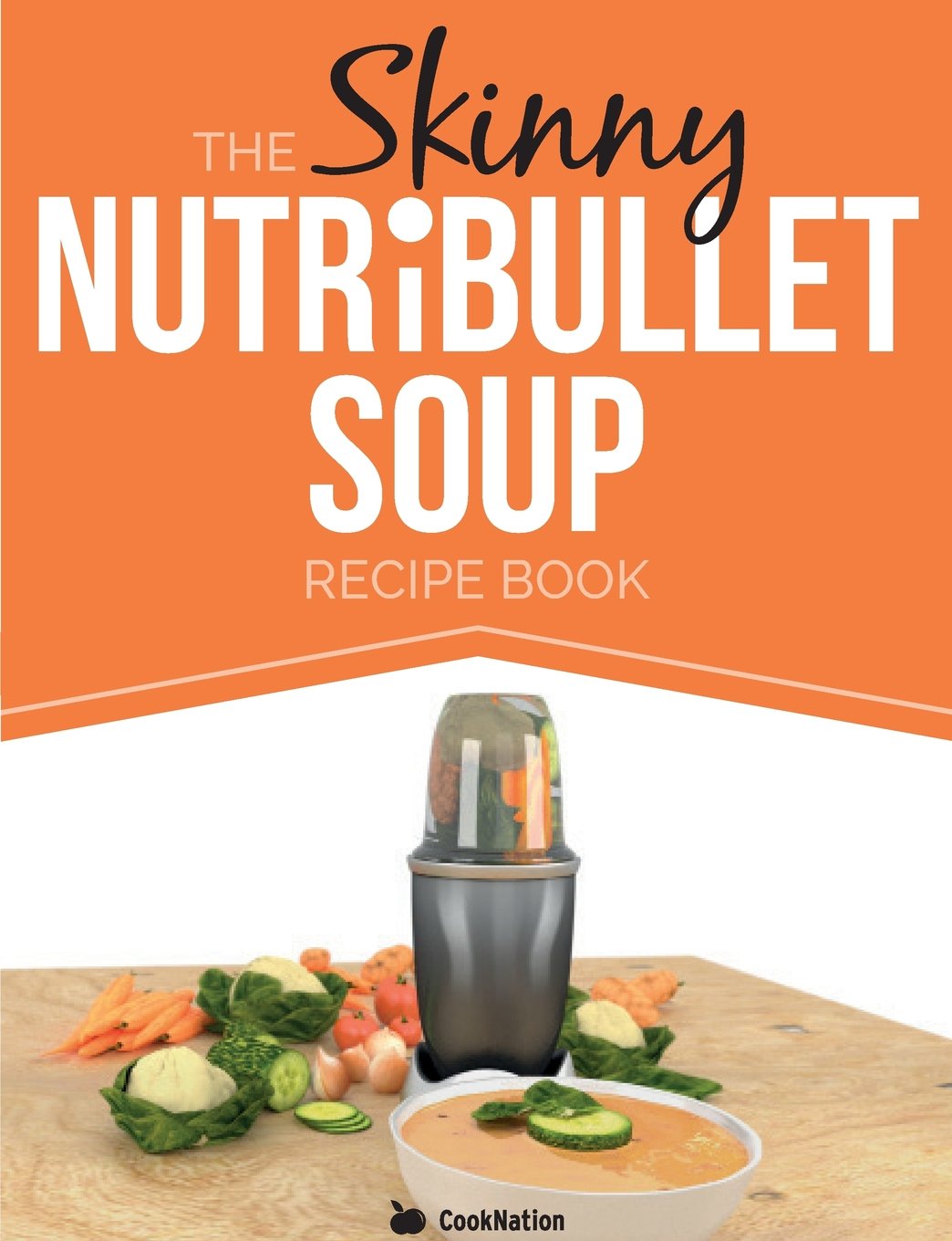 The Skinny NUTRiBULLET Soup Recipe Book: Delicious, Quick & Easy, Single Serving Soups & Pasta Sauces For Your Nutribullet. All Under 100, 200, 300 & 400 Calories - Lets Buy Books